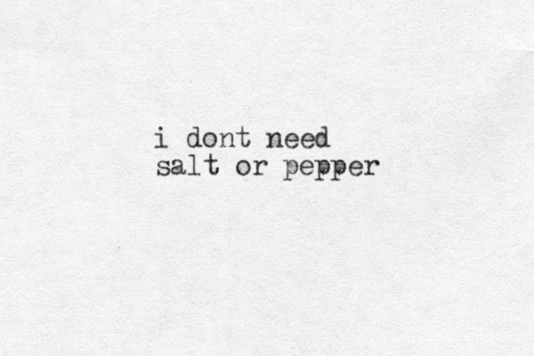 i dont need salt or pepper