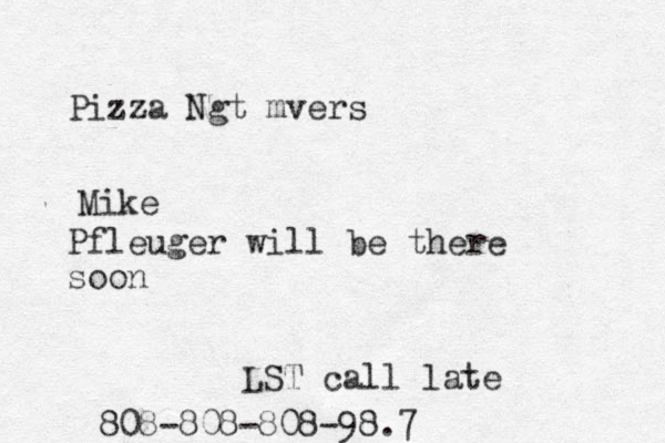 Pizza Ngt mvers Pfleuger will be there soon Mike LST call late 808-808-808-98.7