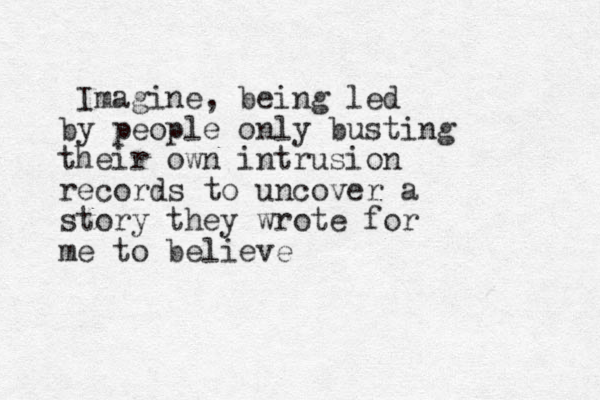 Imagine, being led by people only busting their own intrusion records to uncover a story they wrote for me to believe 