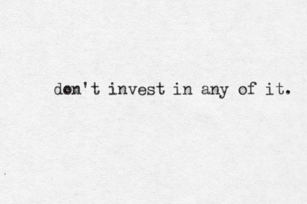 don't invest in any of it. 