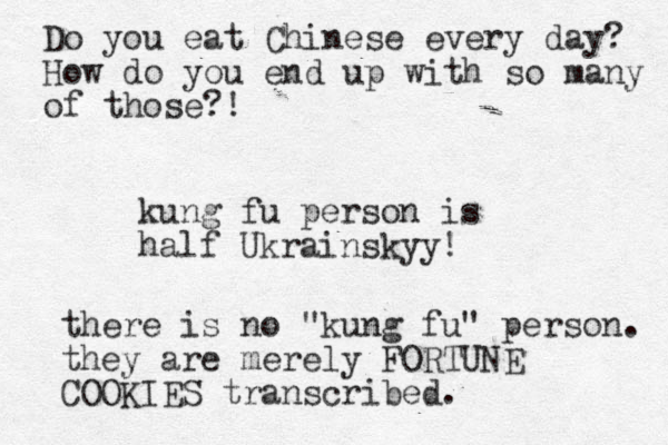 kung fu person is half Ukrainskyy! there is no "kung fu" person. they are merely FORTUNE COOKIES transcribed. Do you eat Chinese every day? How do you end up with so many of those?!