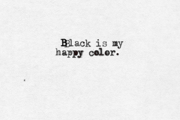 Black is my happy color. B B B B 