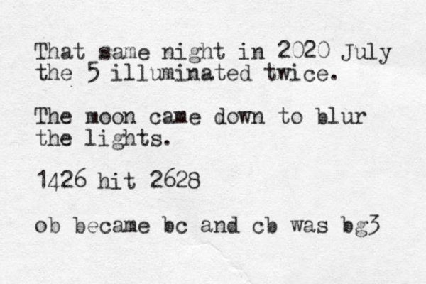 That same night in 2020 July the 5 illuminated twice. The moon came down to blur the lights. 1426 hit 2628 ob became bc and cb was bg3 