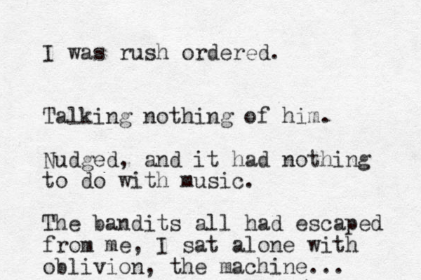 I was rush ordered. Talking nothing of him. Nudged, and it had nothing to do with music. The bandits all had escaped from me, I sat alone with oblivion , the machine...