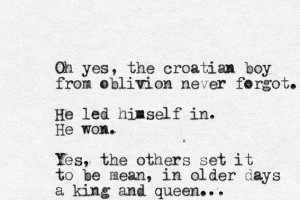Oh yes, the croatian boy from oblivion never forgot. He led himself in. He won. Yes, the others set it to be mean, in older days a king and queen... 
