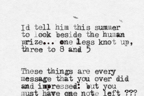 Id tell him this summer to look beside the human prize... one less knot up, three to 8 and 5 These things are every message that you over did and impressed: but you must have one note left ??? 