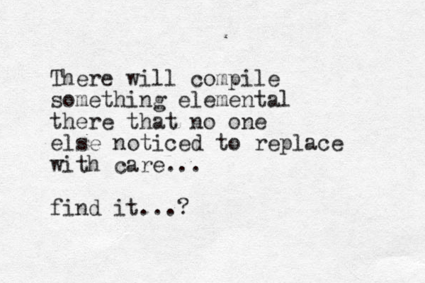 There will compile something elemental there that no one else noticed to replace with care... find it...?