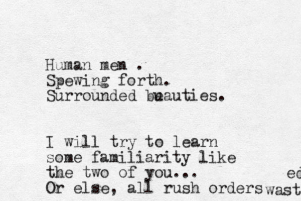 Human men . Spewing forth. Surrounded bu eauties. I will try to learn some familiarity like the two of you... Or else, all rush orders wasted ed 