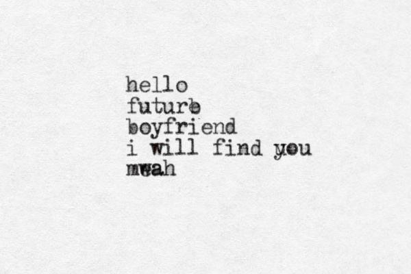 hello future b boyfriend i will find uou y mea wah