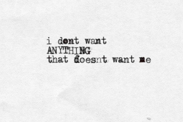 i dont want ANYTHIBG n N that foesnt want me d d 