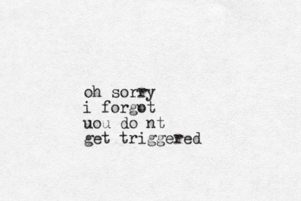 oh sorry i forgot uou do nt get triggered