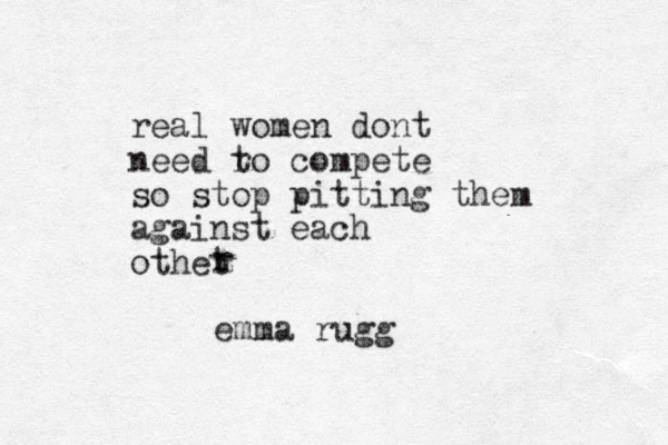real women dont need r to compete so stop pitting them against each othet r emma rugg