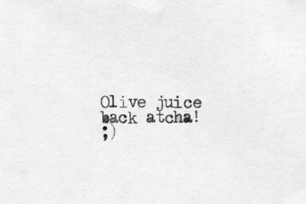 Olive juice back atcha! ;)