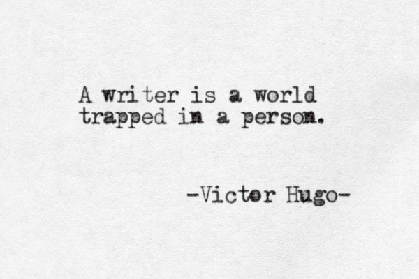 A writer is a world trapped in a person. -Victor Hugo- 