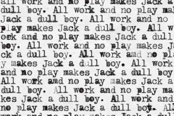 all work and no play makes Jack a dull boy . All work and no play makes Jack a dull boy. All work and no play makes Jack a dull boy. All w oek r and no play makes Jack a dull boy. All work and no play makes Jack ck a dull boy. All work amd no play y makes Jack a dull boy. All work and no play makes Jack a dull boy All work amd no play makes Jack a dull boy. All work and no play ma kes Jack a dull boy. All work and no play makes Jack a dull bot y. All work and no play makes Jack a dull 
