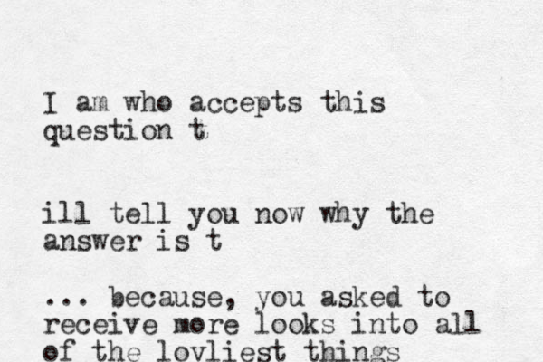 I am who accepts this question t ill tell you now why the answer is t ... because, you asked to receive more looks into all of the lovliest things