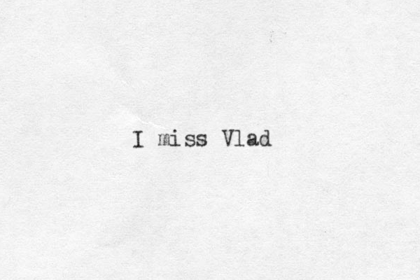 I miss Vlad
