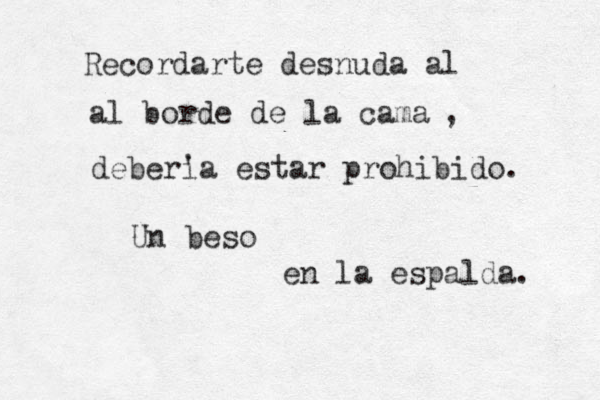 Recordarte desnuda al al orde b de la cama , deber' ia estar prohibido. Un beso en la espalda. 