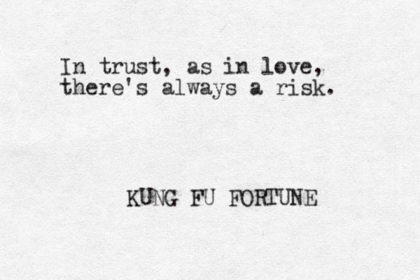 In trust, as in love, there's always a risk. KUNG FU FORTUNE