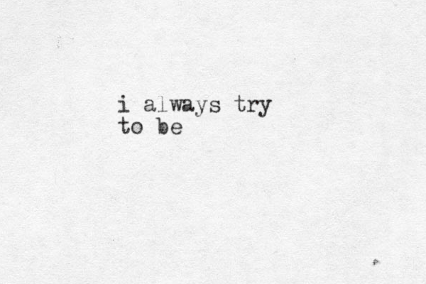 i always try to be