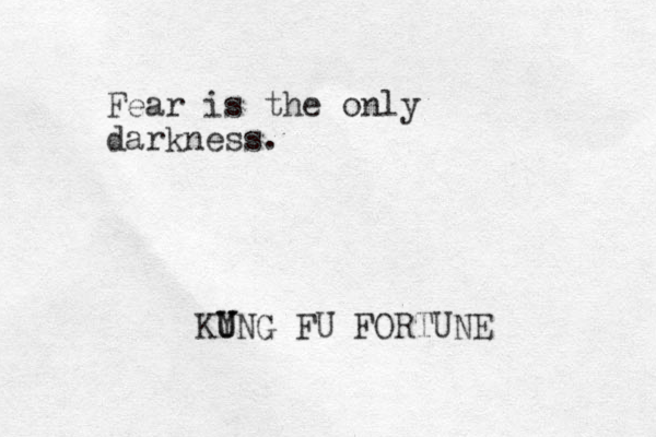 Fear is the only darkness. KY U UNG FU FORTUNE
