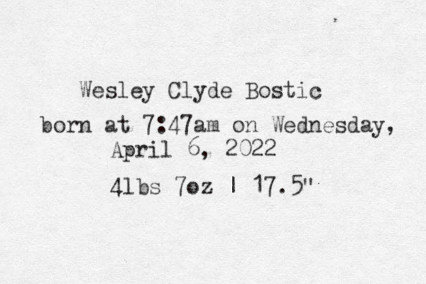 Wesley Clyde Bostic born at 7:47am on Wednesday, April 6, 2022 4lbs 7oz | 17.5" 