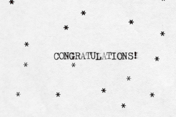 CONGRATULATIONS! * * * * * * * * * * * * * * * * 