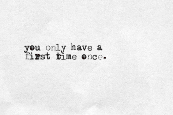 you only have a first rime t once. 