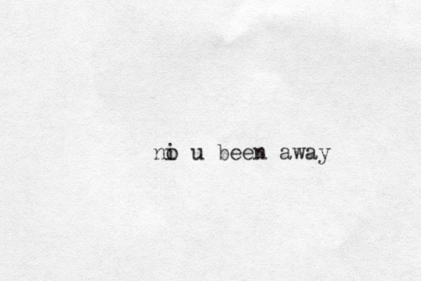 ni o u been away 
