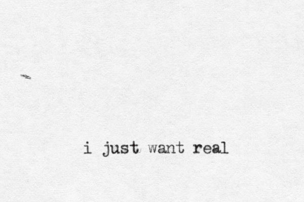 i just want real