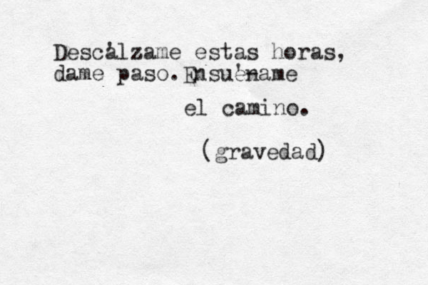 Desca 'lzame z estas horas, dame paso.Ensue ' n -ame el camino. (gravedad) 