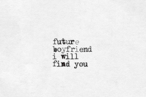 future boyfriend i will find you