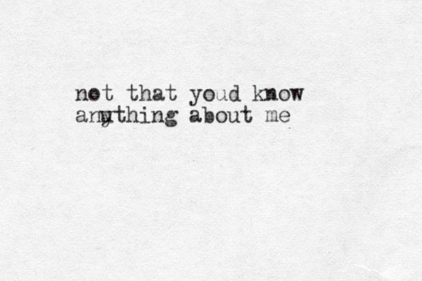 not that youd know anu ything about me