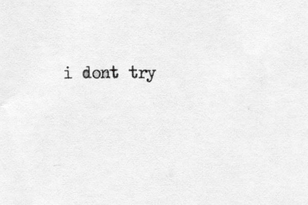 i dont try