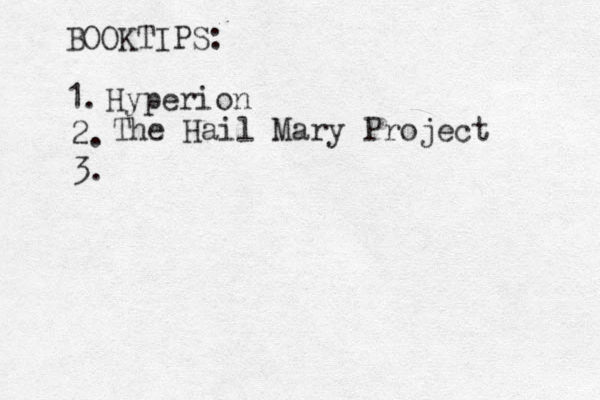 BOOKTIPS: 1. Hyperion 2. The Hail Mary Project 3.