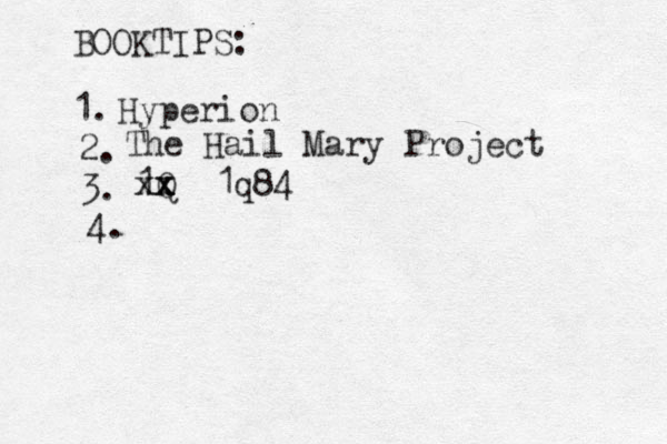 BOOKTIPS: 1. Hyperion 2. The Hail Mary Project 3. 1Q xx x xx 1q84 4. 