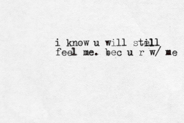 i know u will ste ill ill feel me. bec u r w/ me 