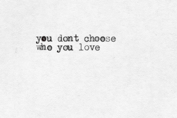 you dont choose who you love