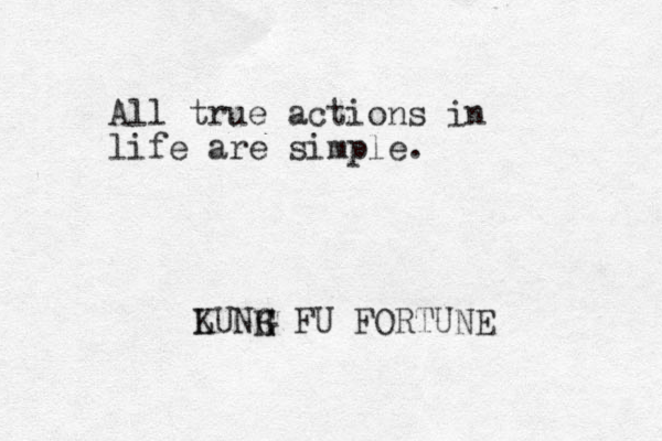 All true actions in life are simple. L KUNH G G FU FORTUNE