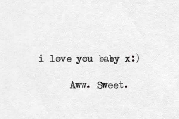 i love you baby x Aww. Sweet. :)
