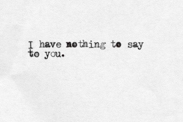 I have nothing to say to you.