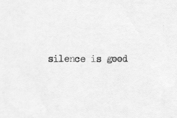silence is good