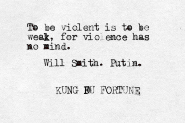 To be violent is to be weal k k, for violence has no mind. KUNG D F FU FORTUNE Will Smith. Putin. 