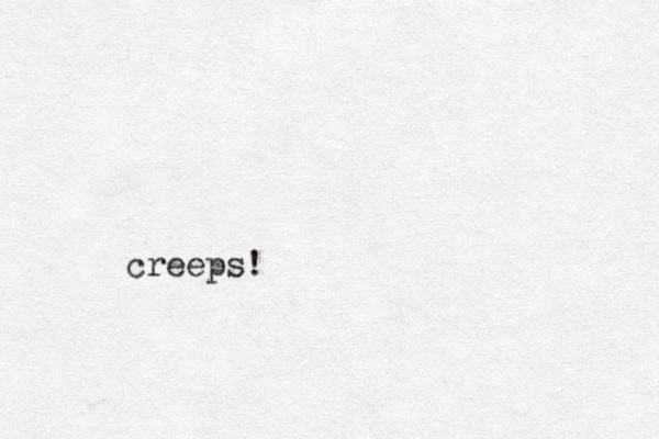 creeps!