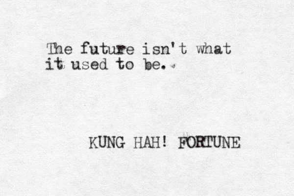 The future isn't what it used to be. KUNG HAH! FORTUNE 