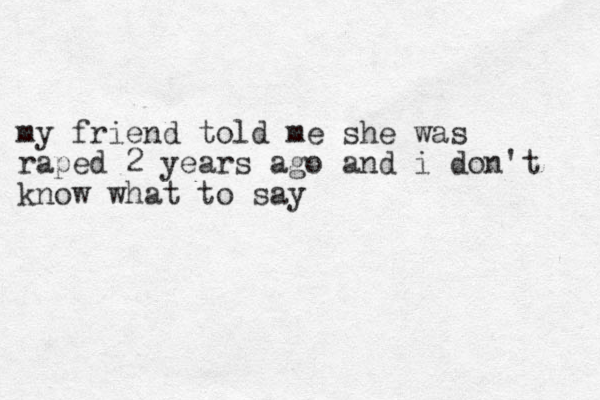 my friend told me she was raped 2 years ago and i don't know what to say