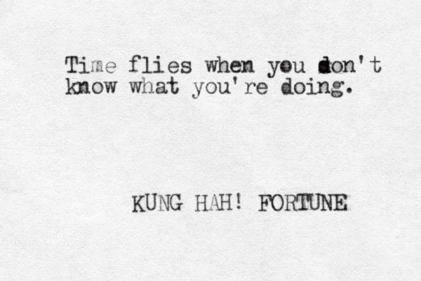Time flies when you s d don't know what you're doing. KUNG HAH! FORTUNE 