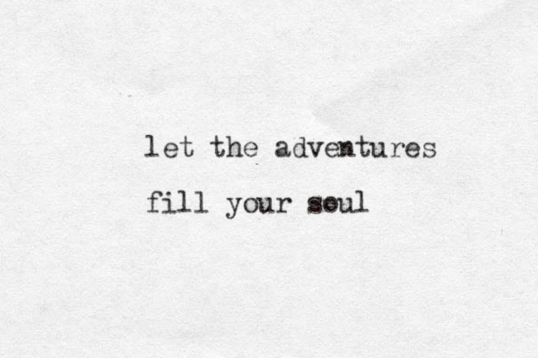 let the adventures fill your soul