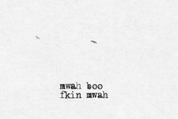mwah boo fkin mwah