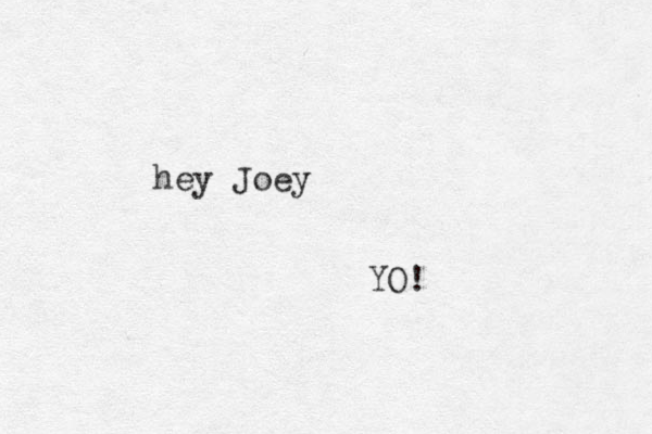 hey Joey YO!